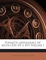 Poemetti mitologici de' secoli XIV, XV e XVI Volume 1 1245945254 Book Cover