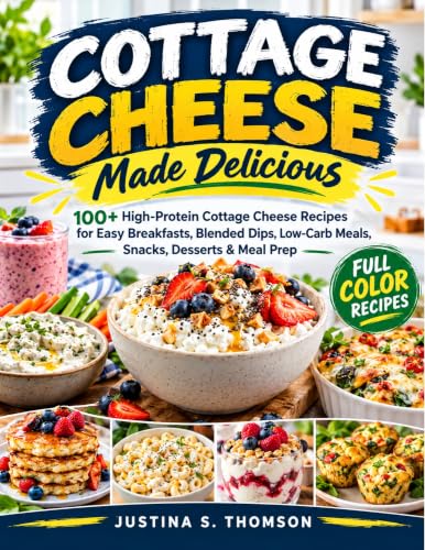 Cottage Cheese Made Delicious: 100+ High-Protein Cottage Cheese Recipes for