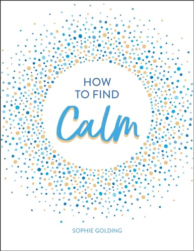 How To Find Calm: Inspiration and Advice for a More