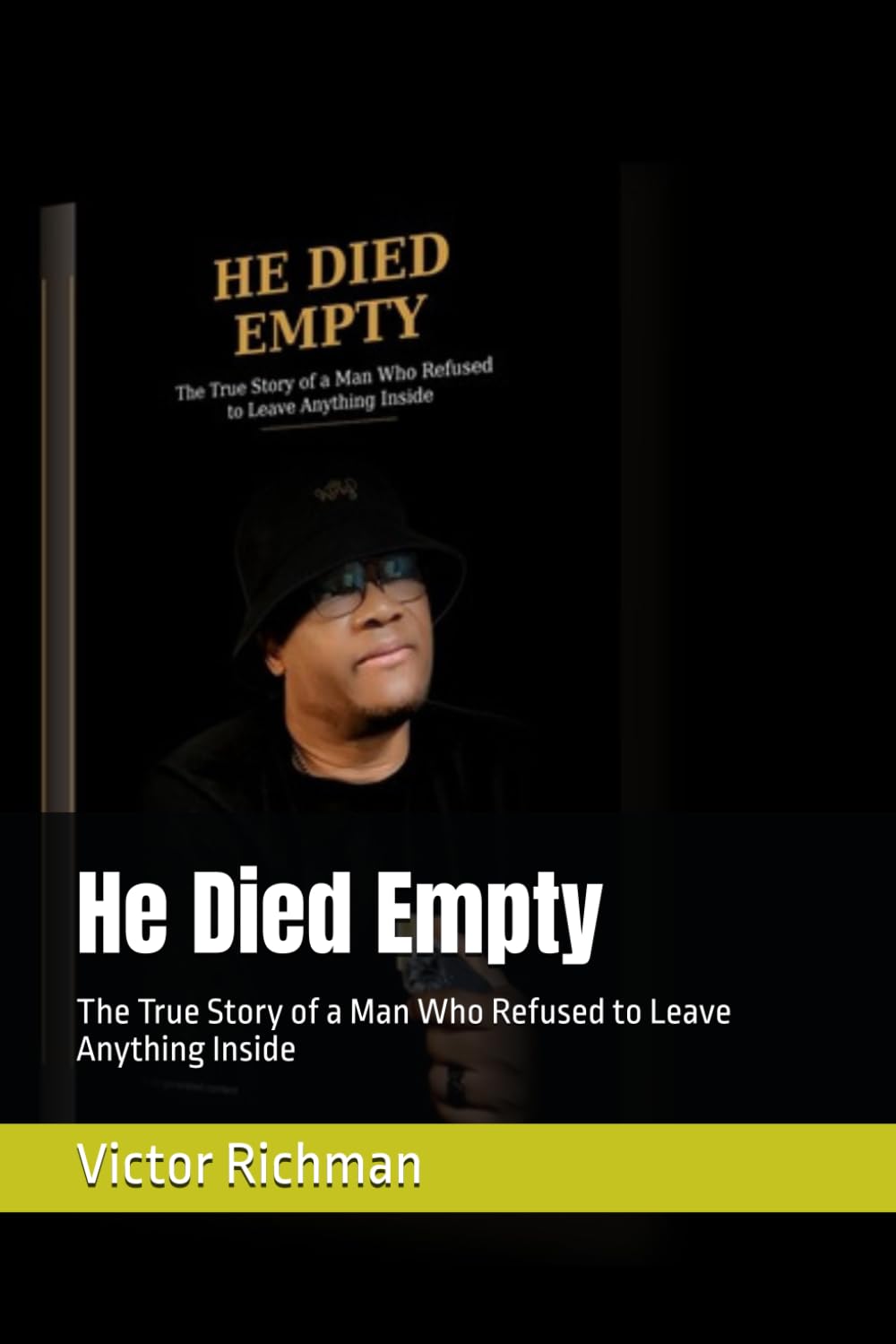 He Died Empty: The True Story of a Man Who Refused to Leave Anything Inside