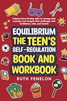 Equilibrium: The Teen's Self-Regulation book and workbook. Helping Teens Develop skills to manage their emotions and navigate life's challenges with confidence, calm, and control & great CT exercises B0DBVMKRNC Book Cover
