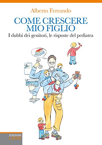 Come crescere mio figlio. i dubbi dei genitori, le...