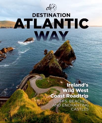 Destination Atlantic Way - The Ultimate Wild Atlantic Way Guidebook: Ireland's Wild West Coast Roadtrip