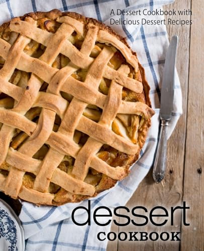 Dessert Cookbook: A Dessert Cookbook with Delicious Dessert Recipes