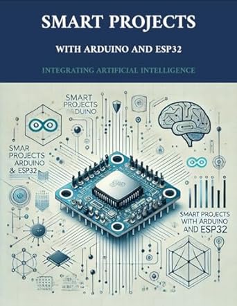 Smart Projects with Arduino and ESP32: Integrating Artificial ...