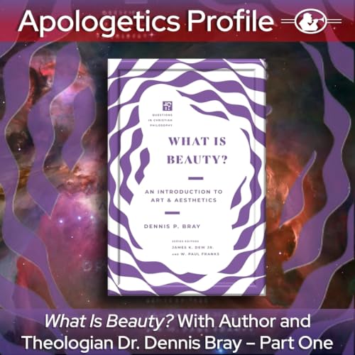 Episode 357: What Is Beauty? With Author and Theologian Dr. Dennis Bray
