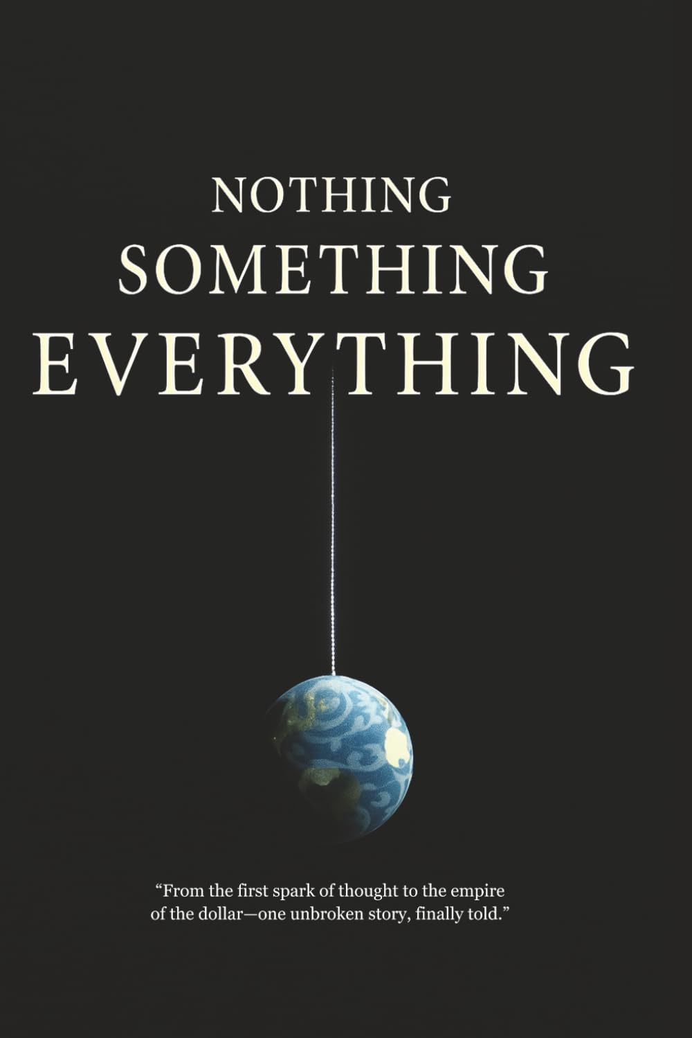 Nothing, Something, Everything: The Hidden History of Civilization