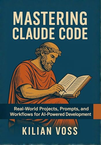 Mastering Claude Code: Real-World Projects, Prompts, and Workflows for AI-Powered Development