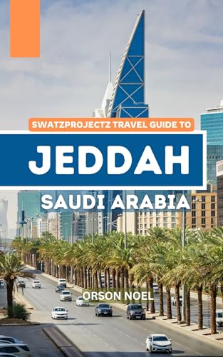 Swatzprojectz Travel Guide to Jeddah Saudi Arabia: Insider Tips and Tricks to Exploring the Kingdom's Most Dynamic & Diverse City With Maps, Itinenary