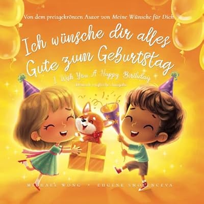 Ich w&uuml;nsche dir alles Gute zum Geburtstag: Deutsch-englische Ausgabe (I Wish You A Happy Birthday: German-English edition) (Die &bdquo;Bedingungslose Liebe&ldquo;-Reihe