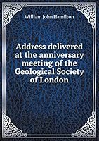 Address delivered at the anniversary meeting of the Geological Society of London 5519229392 Book Cover