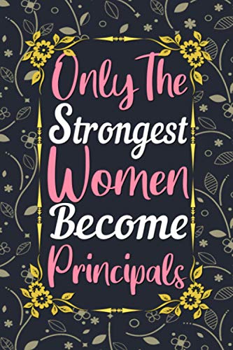 Only The Strongest Women Become Principals Journal: Principal Gifts for Women Lined Writing Notebook, 6 x 9 Inches - 120 Pages