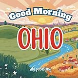 Good Morning Ohio: A Children's Educational, Geography and History Book about the state of OH (age 6-10) (Good Morning States)