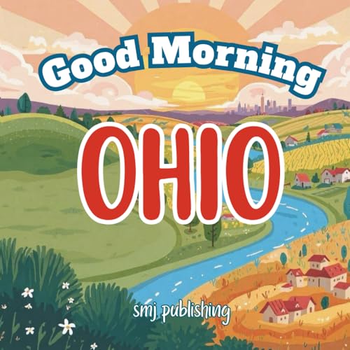 Good Morning Ohio: A Children's Educational, Geography and History Book about the state of OH (age 6-10) (Good Morning States)