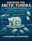 Discover the Arctic Tundra: Educational Coloring Book for Kids Ages 5-12: Life in the Frozen Wilderness...