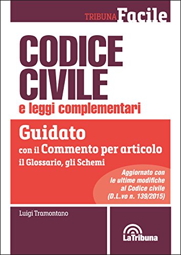 Codice civile e leggi complementari. Guidato con il commento per articolo, il glossario, gli schemi Codice civile e leggi complementari. Guidato con il commento per articolo, il glossario, gli schemi