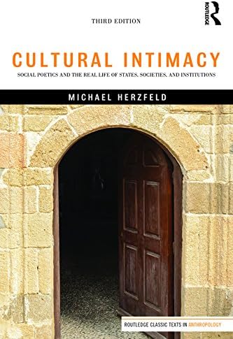 Cultural Intimacy: Social Poetics and the Real Life of States, Societies, and Institutions (Routledge Classic Texts in Anthropology)