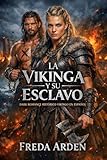 LA VIKINGA Y SU ESCLAVO. DARK ROMANCE HISTÓRICO VIKINGO EN ESPAÑOL : Lo compró por desprecio. Lo marcó para salvarlo. Ahora él arderá por ella (Crónicas y Pasiones Vikingas de Freda Arden nº 6)