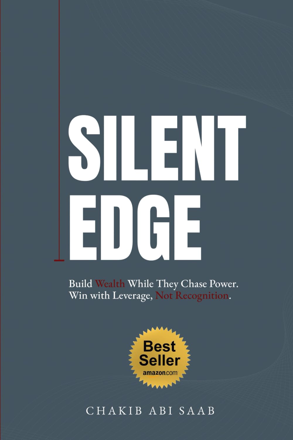 Silent Edge: Build Wealth While They Chase Power. Win with Leverage, Not Recognition.
