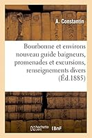 Bourbonne Et Ses Environs: Nouveau Guide Baigneurs, Promenades Et Excursions, Renseignements Divers 201344544X Book Cover