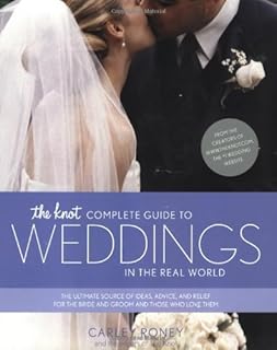 The Knot Complete Guide to Weddings in the Real World: The Ultimate Source of Ideas, Advice, and Relief for the Bride and Groom and Those Who Love The by Carley Roney (1-Dec-2003) Paperback
