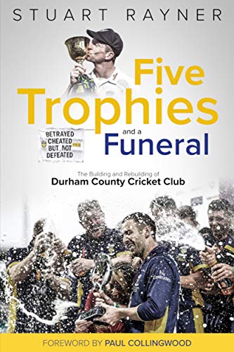 Five Trophies and a Funeral: The Building and Rebuilding of Durham County Cricket Club (English Edition)