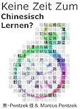 Keine Zeit zum Chinesisch lernen?: Auch Vollzeit Berufstätige Mütter und Väter können Mandarin lernen