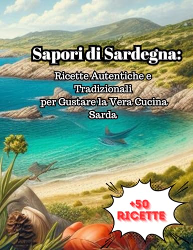 Sapori di Sardegna:: Ricette Autentiche e Tradizionali per Gustare la Vera Cucina Sard
