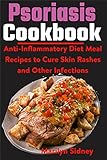  Psoriasis Cookbook: Anti-Inflammatory Diet Meal Recipes to Cure Skin Rashes and Other Infections (English Edition)