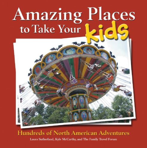 Amazing Places to Take Your Kids: Hundreds of North...