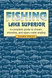 Fishing Lake Superior: A complete guide to stream, shoreline, and open-water angling