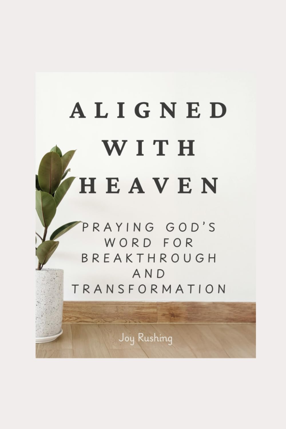 Aligned with Heaven: Praying God’s Word for Breakthrough and Transformation