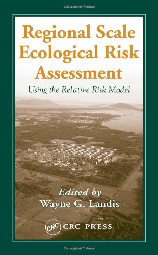 Regional Scale Ecological Risk Assessment: Using the Relative Risk Model (Environmental Ecological Risk Assessment)