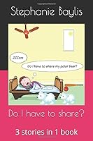 Do I have to share?: 3 stories in 1 book 1549732269 Book Cover