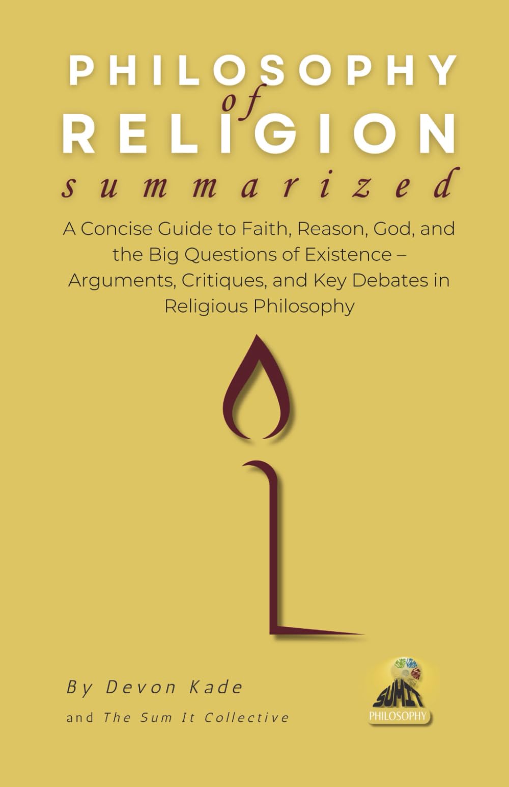 PHILOSOPHY OF RELIGION Summarized: A Concise Guide to Faith, Reason, God, and the Big Questions of Existence – Arguments, Critiques, and Key Debates ... Philosophy (Philosophy Summit Collection)