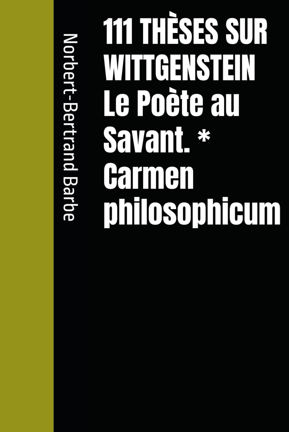 111 THÈSES SUR WITTGENSTEIN Le Poète au Savant. * Carmen philosophicum (POÈMES À...)