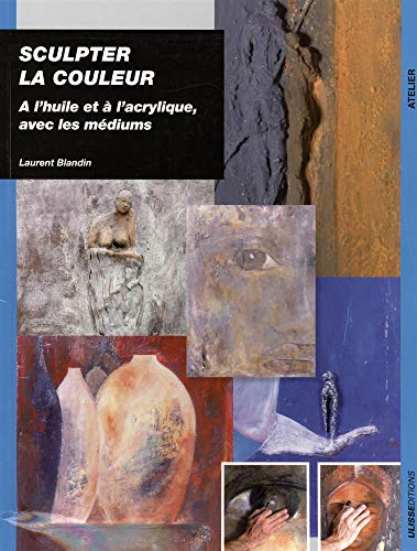 Sculpter la couleur: a l'huile et à l'acrylique