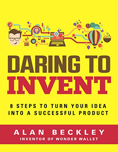 Daring to Invent: 8 Steps to Turn Your Idea into a Successful Product (Inventor Book 1)