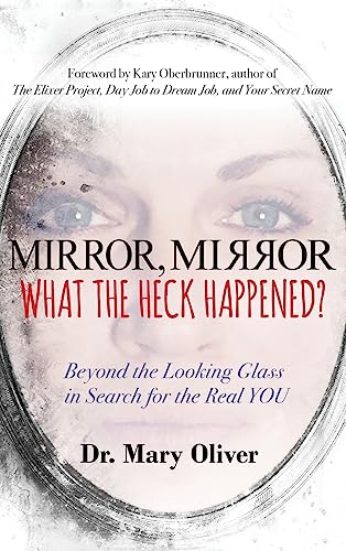 Mirror, Mirror, What the Heck Happened?: Beyond the Looking Glass in Search for the Real YOU