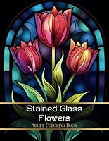 Stained Glass Flowers Adult Coloring Book: A Collection of 50 Easy Coloring Pages for Women (Blossoms and Leaves) B0CH2FVQ1R Book Cover