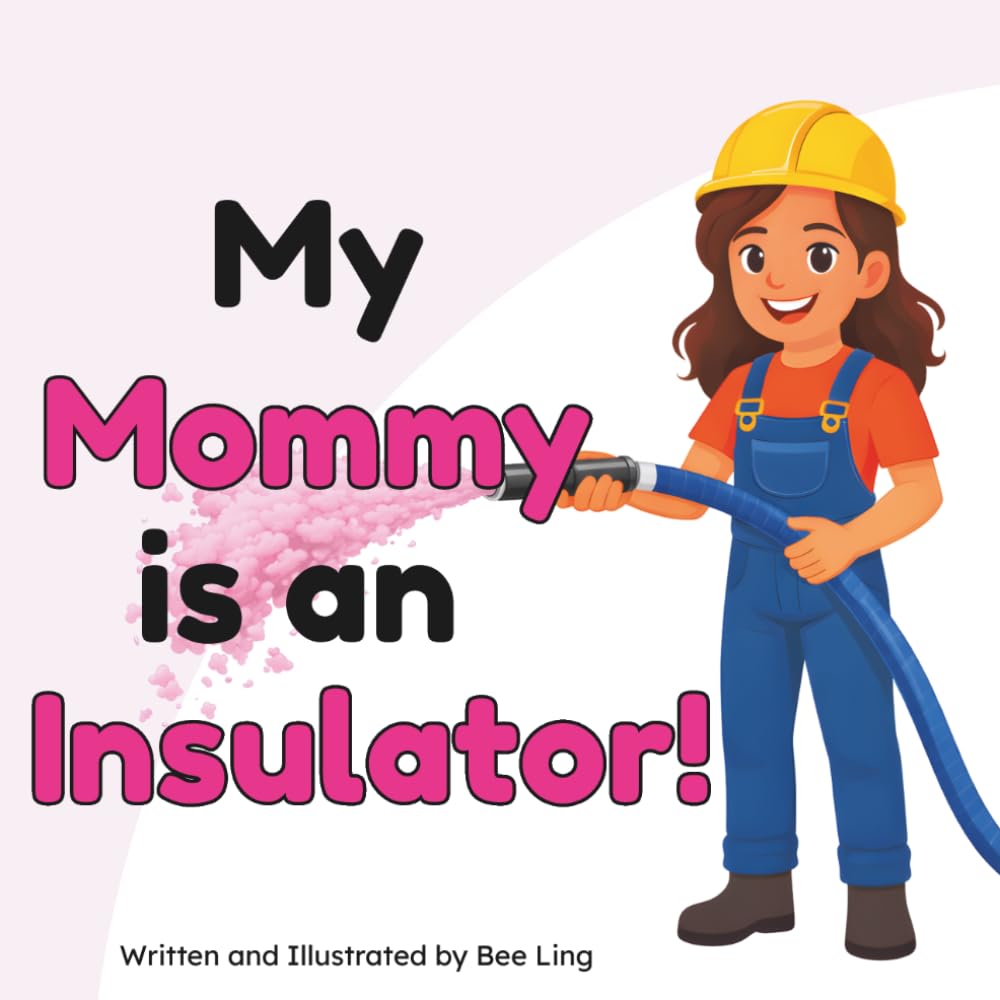 My Mommy is an Insulator!: An Educational Picture Book for Kids About Skilled Trades That Install Insulation in Buildings (The Beeling Hive: Skilled Trades (Careers for Kids Ages 2-6))