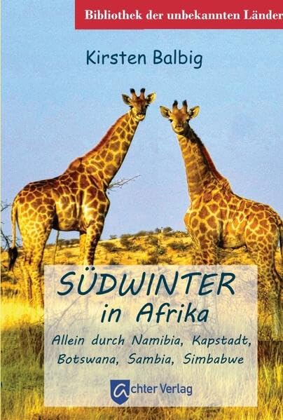 Südwinter in Afrika: Allein durch Namibia, Kapstadt, Botswana, Sambia, Simbabwe