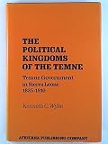 The Political Kingdoms of Temne: Temne Government in Sierra Leone 1825-1910