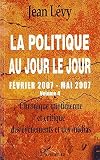 La politique au jour le jour (février 2007-mai 2007) : Chronique quotidienne et critique des événements et des médias Volume 4