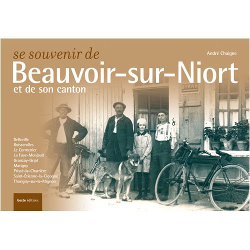 Se souvenir de Beauvoir-sur-Niort et de son canton - Belleville, Boisserolles, Le Cormenier, La Foye-Monjault, Granzay-Gript, Marigny, Prissé-la-Charri