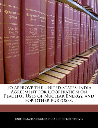 To Approve the United States-India Agreement for Cooperation on Peaceful Uses of Nuclear Energy, and for Other Purposes.