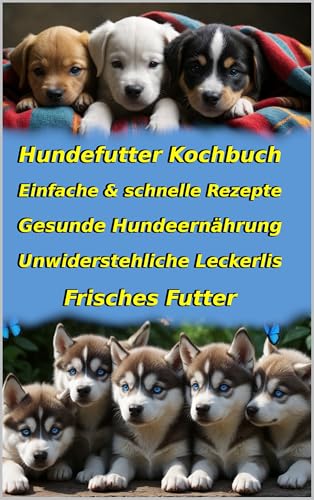 Das Schnelle Hundefutter Kochbuch: Glückliche Schnauzen Garantiert: Einfache & schnelle Rezepte für gesunde Hundeernährung. Natürlich kochen, Vitalität fördern, Allergien vermeiden.
