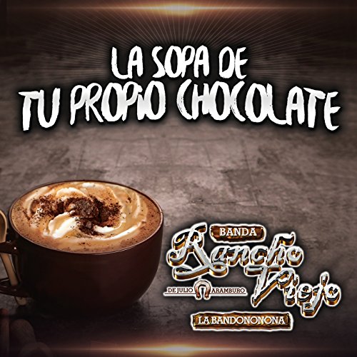 La Sopa De Tu Propio Chocolate de Banda Rancho Viejo De Julio Aramburo