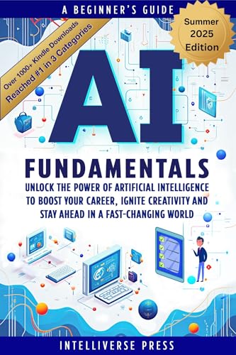 AI Fundamentals - A Beginner’s Guide: Unlock the Power of Artificial Intelligence to Boost Your Career, Ignite Creativity and Stay Ahead in a Fast-Changing World