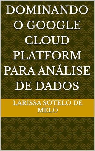 Dominando o Google Cloud Platform para Análise de Dados